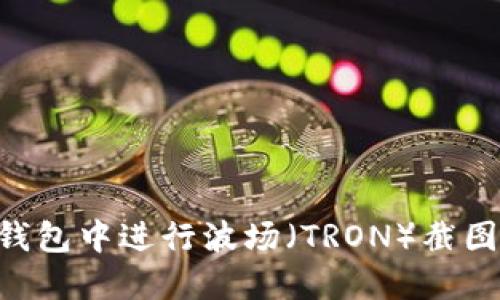 如何在TP钱包中进行波场（TRON）截图：全面指南