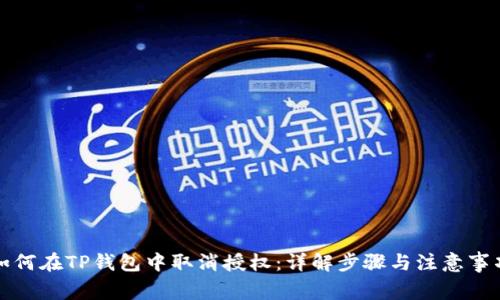 如何在TP钱包中取消授权：详解步骤与注意事项