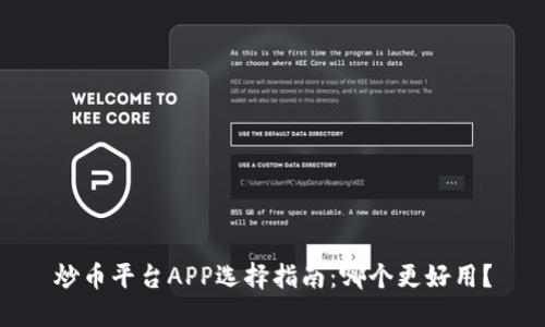 炒币平台APP选择指南:哪个更好用?