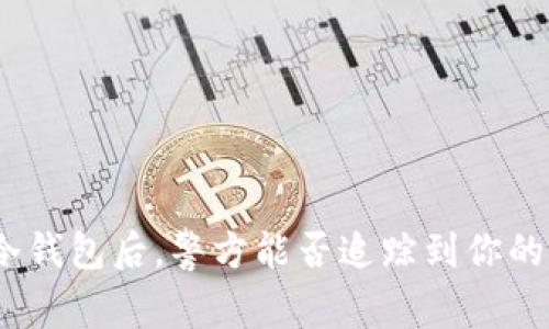 使用冷钱包后，警方能否追踪到你的资产？