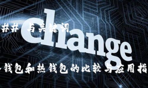 ### 与关键词


冷钱包和热钱包的比较与应用指南