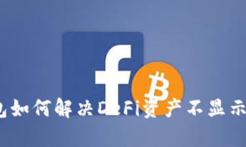 tp钱包如何解决DeFi资产不显示问题?