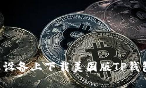 如何在苹果设备上下载美国版TP钱包:完整指南