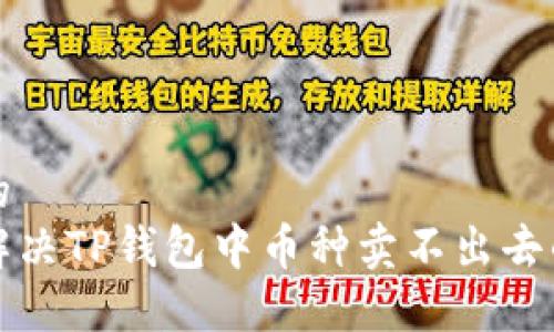 思考的
如何解决TP钱包中币种卖不出去的问题