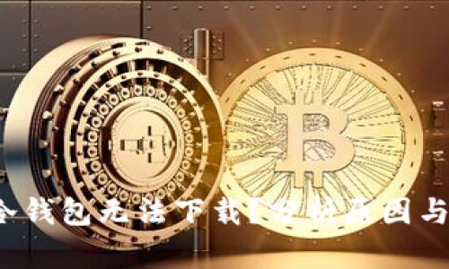  为什么冷钱包无法下载？分析原因与解决方案