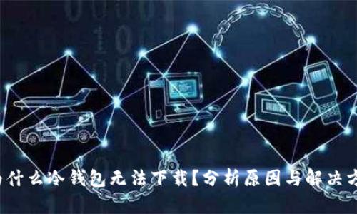  为什么冷钱包无法下载？分析原因与解决方案