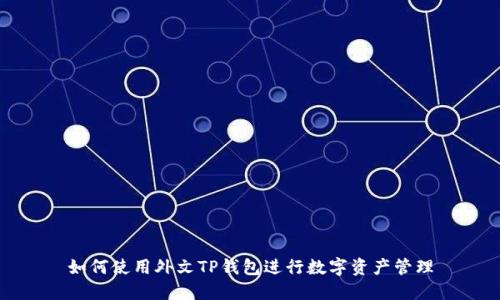 如何使用外文TP钱包进行数字资产管理