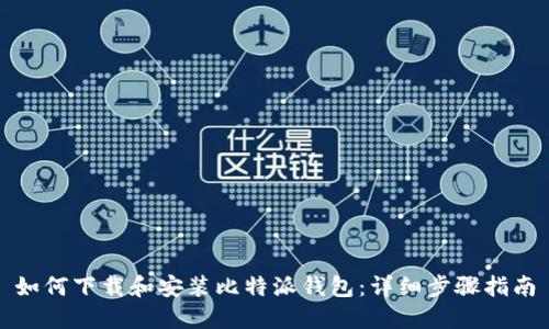 如何下载和安装比特派钱包：详细步骤指南