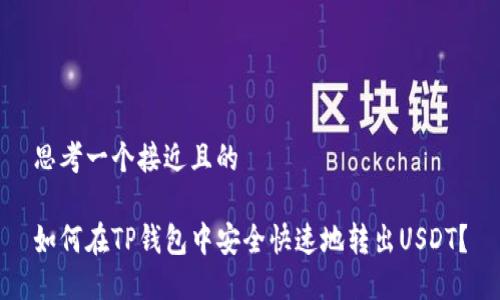 思考一个接近且的
如何在TP钱包中安全快速地转出USDT?