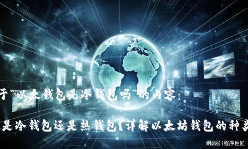 以下是关于“以太钱包是冷钱包吗”的内容:
以太钱包:是冷钱包还是热钱包?详解以太坊钱包的种类与安全性