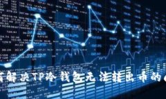 如何解决TP冷钱包无法转出币的问题
