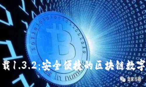 tp钱包官网下载1.3.2：安全便捷的区块链数字资产管理工具