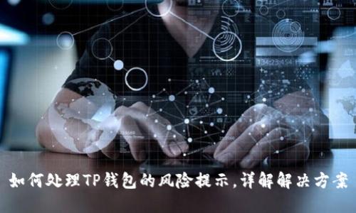 如何处理TP钱包的风险提示，详解解决方案