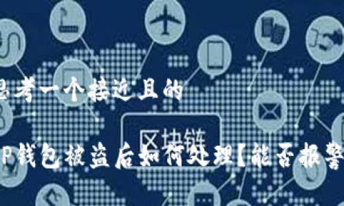 思考一个接近且的

TP钱包被盗后如何处理？能否报警？