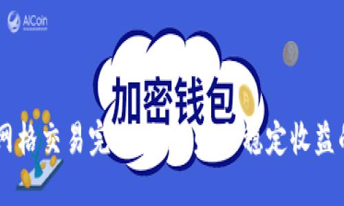 OKEx币币网格交易完全指南:赚取稳定收益的最佳策略