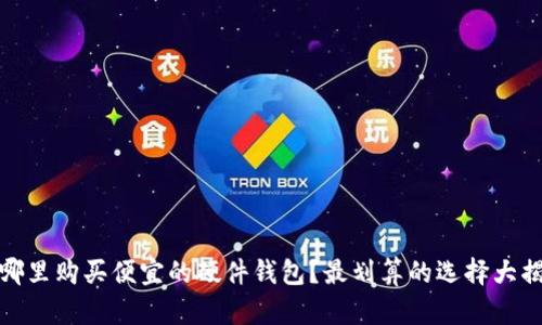 在哪里购买便宜的硬件钱包?最划算的选择大揭秘