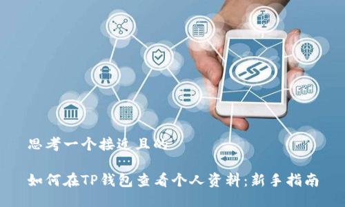 思考一个接近且的

如何在TP钱包查看个人资料：新手指南