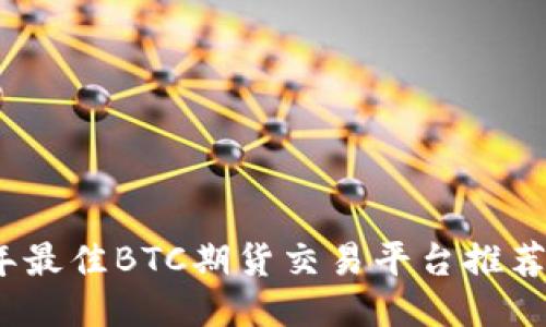 2023年最佳BTC期货交易平台推荐及评测
