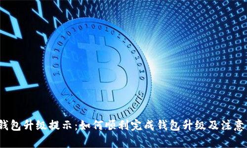 tp钱包升级提示:如何顺利完成钱包升级及注意事项