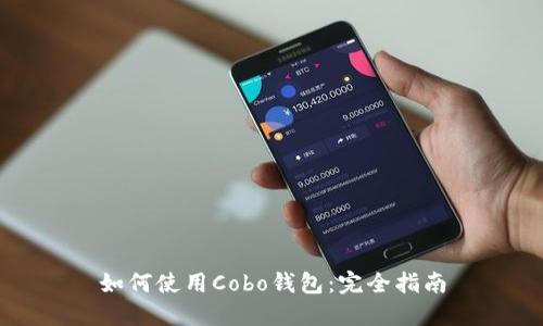 如何使用Cobo钱包:完全指南