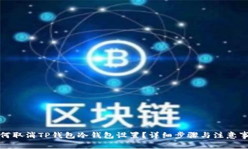 如何取消TP钱包冷钱包设置？详细步骤与注意事项