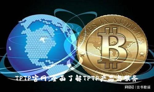 TPTP官网:全面了解TPTP产品与服务