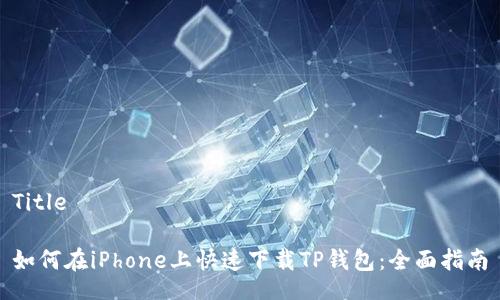 Title

如何在iPhone上快速下载TP钱包：全面指南