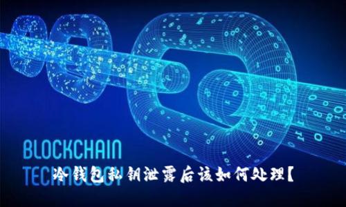 冷钱包私钥泄露后该如何处理?
