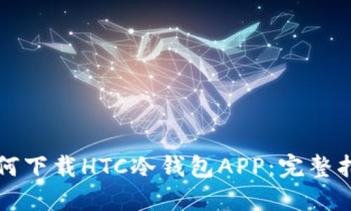 如何下载HTC冷钱包APP:完整指南