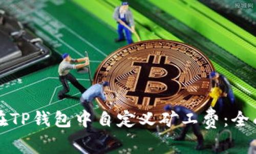 如何在TP钱包中自定义矿工费:全面指南