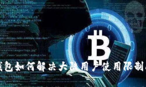 TP钱包如何解决大陆用户使用限制问题