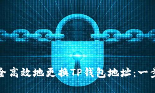 如何安全高效地更换TP钱包地址：一步步详解