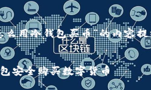 以下是关于“怎么用冷钱包买币”的内容提纲及相关信息:
如何使用冷钱包安全购买数字货币