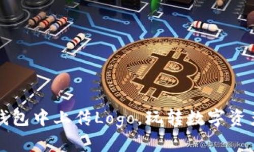 如何在TP钱包中上传Logo，玩转数字资产品牌形象