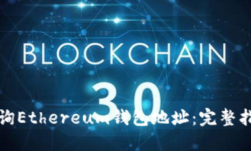 如何高效查询Ethereum钱包地址：完整指南与小技巧