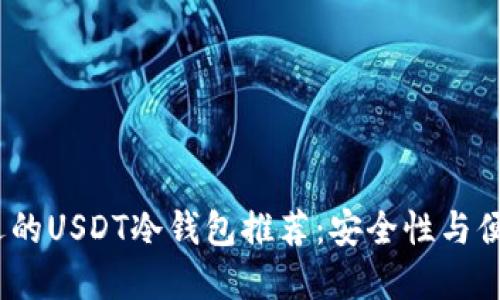2023年最受欢迎的USDT冷钱包推荐:安全性与便捷性的完美结合