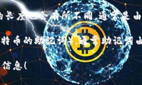 冷钱包密钥的长度通常取决于加密货币的类型和使用的算法。常见的冷钱包密钥一般由以下几种形式组成：

1. **比特币**：比特币私钥通常是256位二进制数据，经过Base58编码后，大约由34个字母和数字组成，通常以“1”或“3”开头。
   
2. **以太坊**：以太坊地址是40个十六进制字符，通常以“0x”开头，共42个字符（字母加数字）。

3. **其他加密货币**：各种其他加密货币各自的私钥和地址的长度也会有所不同，通常是由不同编码格式和标准决定的。

如果你在讨论的“冷钱包密钥”是指助记词（比如说以太坊或比特币的助记词），通常助记词由12到24个单词组成，而这些单词来自于BIP39标准的词汇表。

请根据你的需求提供具体的加密货币类型，以便提供更准确的信息！