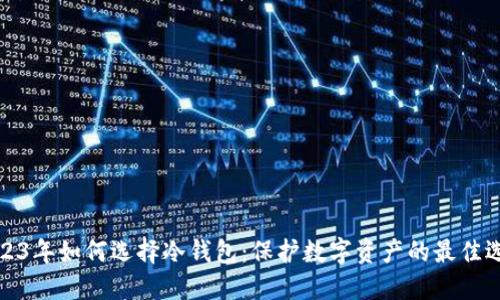 2023年如何选择冷钱包：保护数字资产的最佳选择