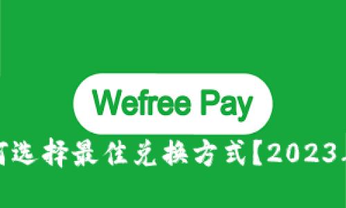 TP钱包如何选择最佳兑换方式?2023年最新攻略
