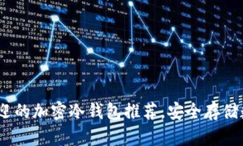 2023年中国最受欢迎的加密冷钱包推荐,安全存储数字资产的最佳选择