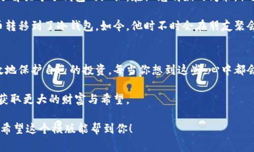   轻松掌握柴犬币存入冷钱包的技巧与注意事项 / 

 guanjianci 柴犬币,冷钱包,加密货币安全,数字资产管理 /guanjianci 

引言：什么是柴犬币？
柴犬币（Shiba Inu Coin）是自2020年推出以来迅速崛起的加密货币，以其可爱的犬种形象和强大的社区支持著称。柴犬币不仅仅是一种数字货币，它象征着数百万喜爱“柴犬文化”的投资者们的热情。随着越来越多的人开始接触加密货币，如何安全地存储这些资产变得尤为重要。

冷钱包简介
冷钱包是一种用于存储加密货币的离线工具，能够有效地保护用户的数字资产免受网络攻击。与热钱包（在线钱包）相对，冷钱包因为不与互联网连接，更加安全，适合长期存储大量加密货币。

准备工作：获取冷钱包
选择合适的冷钱包对安全存储柴犬币至关重要。常见的冷钱包有硬件钱包（如Ledger、Trezor）和纸钱包。硬件钱包通常提供更好的用户体验和安全性，但纸钱包也可以是一个简单、经济的选择。

例如，当阳光洒在你的窗口，透过淡蓝色的窗帘，你坐在餐桌旁，仔细阅读硬件钱包的购买指南，内心充满期待。你将要把你的柴犬币安全地存放起来，仿佛是在保护一条无价的财宝。

步骤一：设置冷钱包
无论选择硬件钱包还是纸钱包，第一步都是正确设置钱包。对于硬件钱包，首先需要遵循制造商提供的指导进行初始化，设置强密码，并安全记录恢复短语。否则，您可能会失去对钱包的访问。

如果你选择纸钱包，则需要在安全的环境下生成地址。确保不在有人监视的地方，确保你的电脑没有病毒，在光线明亮的客厅里，屏幕前只有你一个人，仿佛整个世界都消失了，只剩下对安全的专注。

步骤二：获取柴犬币地址
完成冷钱包设置后，接下来你需要获取你的柴犬币存储地址。通常情况下，这在钱包界面中可以找到。请确保复制正确的地址，任何错误都可能导致资金丢失。将这个地址保存在安全的地方，最好是纸质形式，以防数字存储故障。

步骤三：将柴犬币转入冷钱包
现在是将柴犬币转入冷钱包的关键环节。这一步骤可以通过你当前的热钱包完成，进入热钱包，选择“发送”或“转账”，然后输入你在冷钱包中获得的地址。

设想一下，当你轻轻敲击键盘，将那串字符串粘贴进转账界面时，心中涌动的既是期待，又是些许紧张。你确认无误后，按下发送，仿佛将自己的心情也一同寄予到了那安全的冷钱包中。

步骤四：确认交易
发送完成后，您可以在区块链浏览器中查看转账状态。确保交易已被确认并成功在区块链上记录。这是投资的一个重要环节，做到心中有数。

维护冷钱包安全的注意事项
即使是冷钱包，也必须保持高度警惕。请遵循以下注意事项以确保资金安全：
ul
    li定期备份钱包，特别是在进行较大交易后。/li
    li将恢复短语和密码保存在安全的位置，并避免在网络上存储。/li
    li对钱包的固件或软件保持更新，以防止潜在的安全漏洞。/li
/ul

真实案例：从热钱包到冷钱包的过渡
记得有个朋友，早年在热钱包中存放了一些柴犬币，未曾料到在一次黑客攻击中损失惨重。几个月后，他痛下决心，开始了解关于冷钱包的知识。在阳光明媚的周末，他在公园的长椅上，沐浴在温暖的阳光下，翻阅着各种冷钱包的使用指南，手中的手机屏幕上闪烁着他未来的希望与规划。

经过反复调查与选择，他终于决定尝试硬件钱包，并在家对其进行设置。在冷静的心态和细致的准备下，他顺利将柴犬币转移到了冷钱包。如今，他时不时会在朋友聚会中提到这次经历，深感这种转变带来的安心。

总结：安全存储柴犬币的重要性
存储柴犬币并不是一蹴而就的过程，它需要细致入微的关注、安全知识的掌握及良好的习惯。通过冷钱包，你将能够有效地保护自己的投资。每当你想到这些，心中都会充满成就感。

在这个快速变化的时代，拥抱数字货币的同时，也要时刻保持谨慎与自律。让我们一起在数字货币的世界中，畅游无忧，获取更大的财富与希望。 

这个内容的结构不仅清楚地展示了柴犬币存入冷钱包的步骤，同时通过故事与感官细节的描绘，让读者感到身临其境。希望这个模版能帮到你！