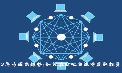 2023年币圈新趋势:如何在贴吧交流中获取投资灵感