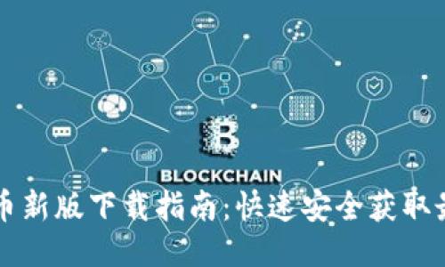 中本聪币新版下载指南：快速安全获取最新版本