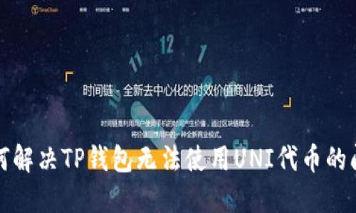 如何解决TP钱包无法使用UNI代币的问题