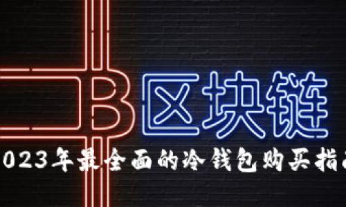 2023年最全面的冷钱包购买指南