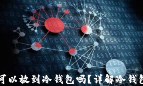 
什么币都可以放到冷钱包吗？详解冷钱包使用指南