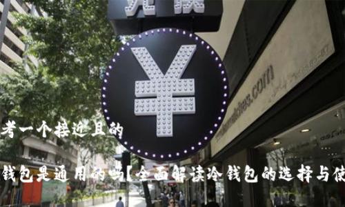 思考一个接近且的

冷钱包是通用的吗？全面解读冷钱包的选择与使用