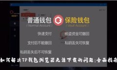 如何解决TP钱包浏览器无法下载的问题：全面指南