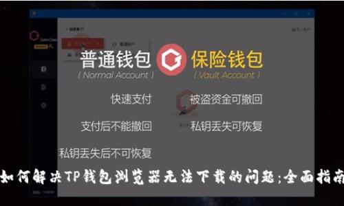 如何解决TP钱包浏览器无法下载的问题：全面指南