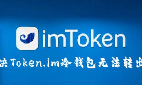 如何解决Token.im冷钱包无法转出的问题